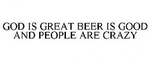 Click image for larger version. 

Name:	god-is-great-beer-is-good-people-are-crazy-77673241.jpg 
Views:	10 
Size:	19.8 KB 
ID:	104493