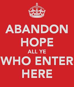 Click image for larger version. 

Name:	abandon-hope-all-ye-who-enter-here-2.jpg 
Views:	14 
Size:	29.1 KB 
ID:	225605