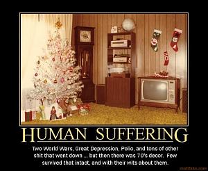 Click image for larger version. 

Name:	human-suffering-the-walls-in-hell-are-covered-by-wood-panell-demotivational-poster-1241732928.jpg 
Views:	104 
Size:	84.4 KB 
ID:	141382